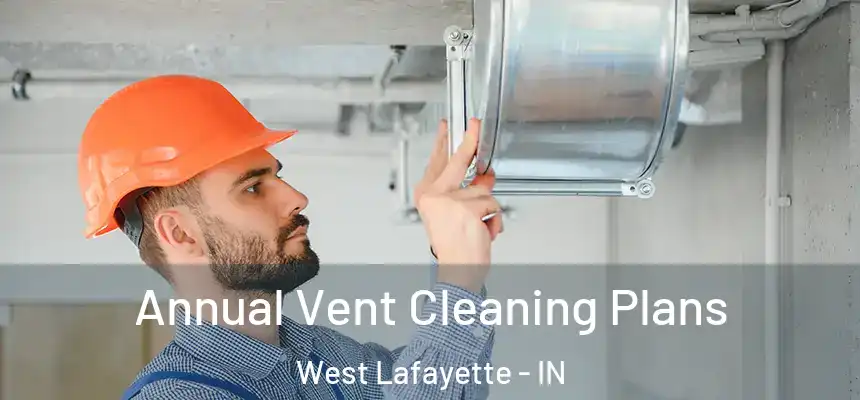  Annual Vent Cleaning Plans West Lafayette - IN