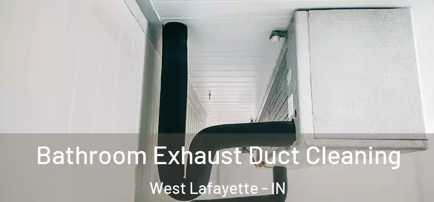 Bathroom Exhaust Duct Cleaning West Lafayette - IN